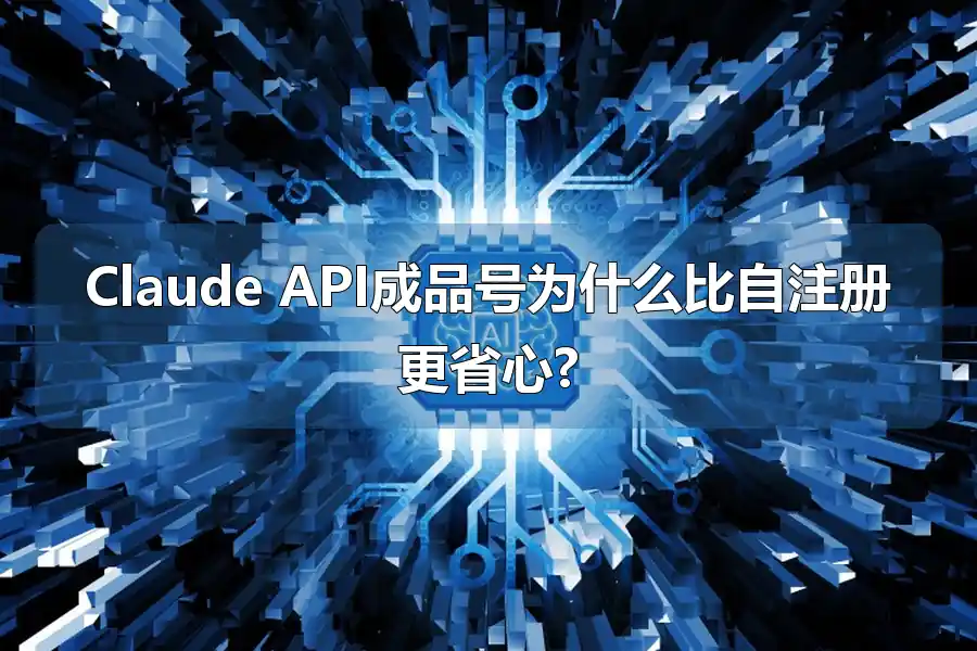 Claude API成品号为什么比自注册更省心?
